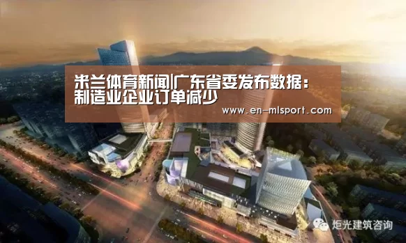米兰体育新闻|广东省委发布数据:制造业企业订单减少(图1) 米兰体育在线