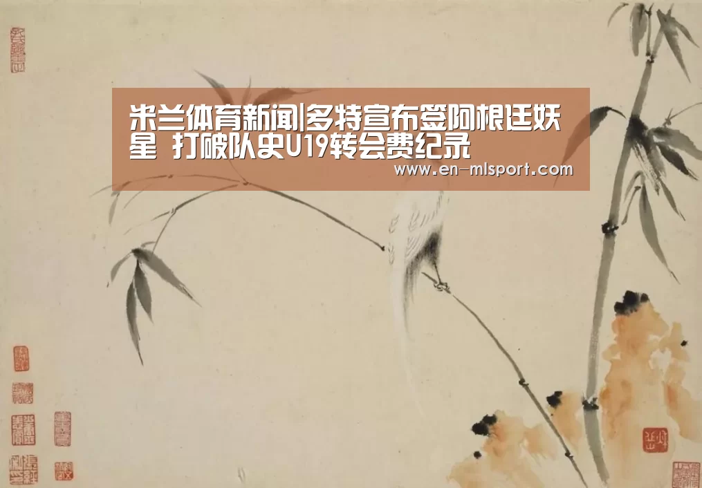 米兰体育新闻|多特宣布签阿根廷妖星 打破队史U19转会费纪录(图1) 米兰球队