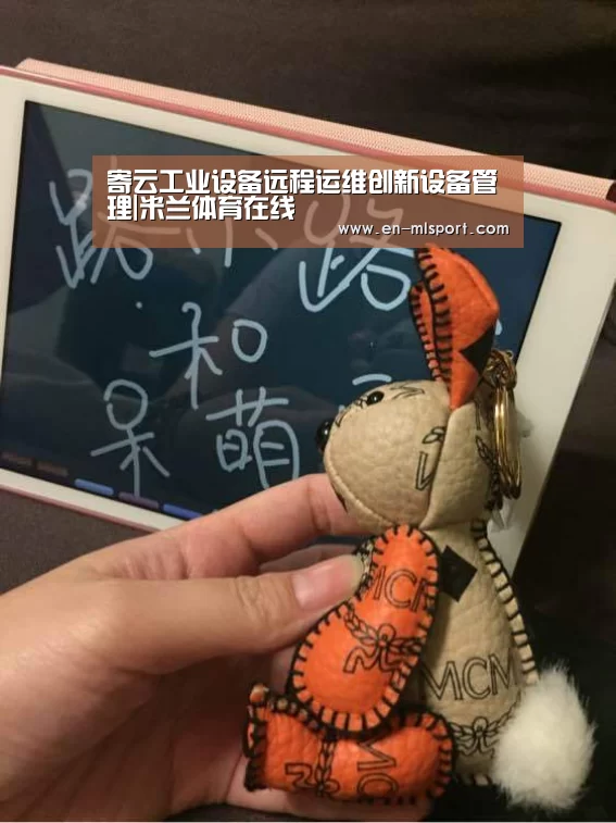 寄云工业设备远程运维创新设备管理|米兰体育在线(图1) 米兰体育新闻