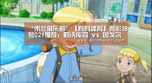 ‘米兰俱乐部’【有料体育】竞彩18号029推荐:勒沃库森 vs 因戈尔施塔特(图4) 米兰俱乐部